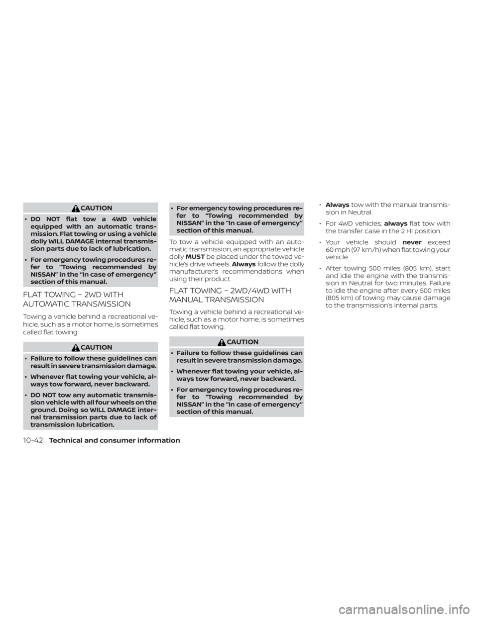 NISSAN FRONTIER PRO-4X 2019  Owners Manual CAUTION
∙ DO NOT flat tow a 4WD vehicleequipped with an automatic trans-
mission. Flat towing or using a vehicle
dolly WILL DAMAGE internal transmis-
sion parts due to lack of lubrication.
∙ For e