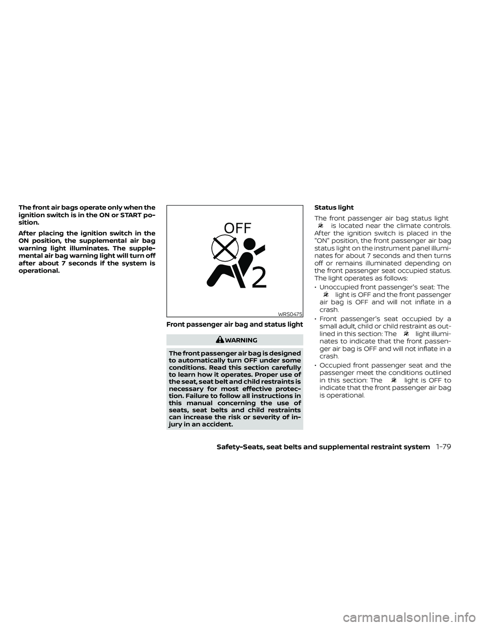 NISSAN FRONTIER 2021 Owners Manual The front air bags operate only when the
ignition switch is in the ON or START po-
sition.
Af ter placing the ignition switch in the
ON position, the supplemental air bag
warning light illuminates. Th NISSAN FRONTIER 2021 Owners Manual The front air bags operate only when the
ignition switch is in the ON or START po-
sition.
Af ter placing the ignition switch in the
ON position, the supplemental air bag
warning light illuminates. Th