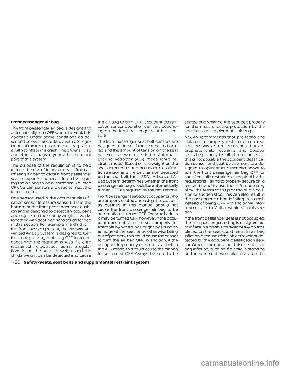 NISSAN FRONTIER 2021  Owners Manual Front passenger air bag
The front passenger air bag is designed to
automatically turn OFF when the vehicle is
operated under some conditions as de-
scribed below in accordance with U.S. regu-
lations.