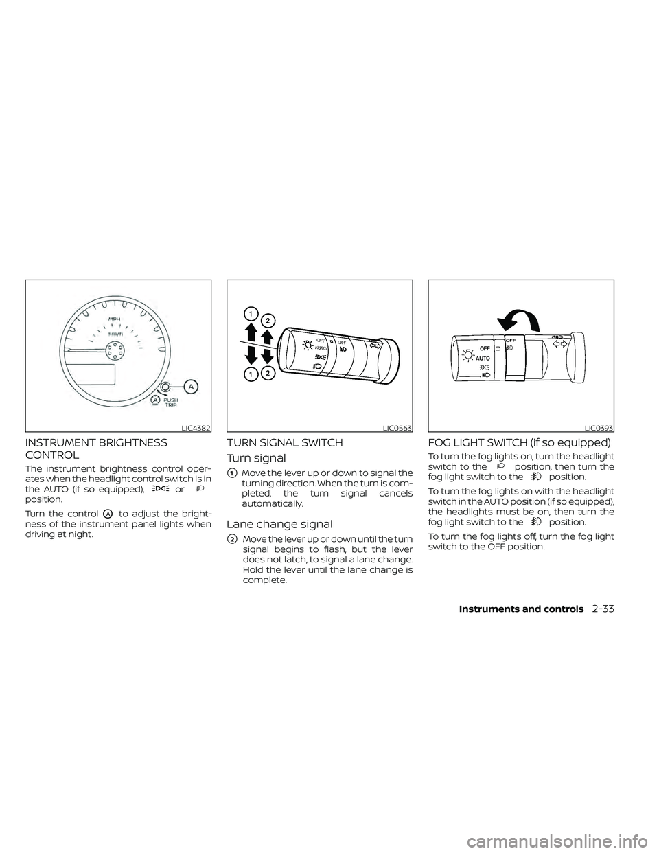 NISSAN FRONTIER 2021  Owners Manual INSTRUMENT BRIGHTNESS
CONTROL
The instrument brightness control oper-
ates when the headlight control switch is in
the AUTO (if so equipped),
orposition.
Turn the control
OAto adjust the bright-
ness 