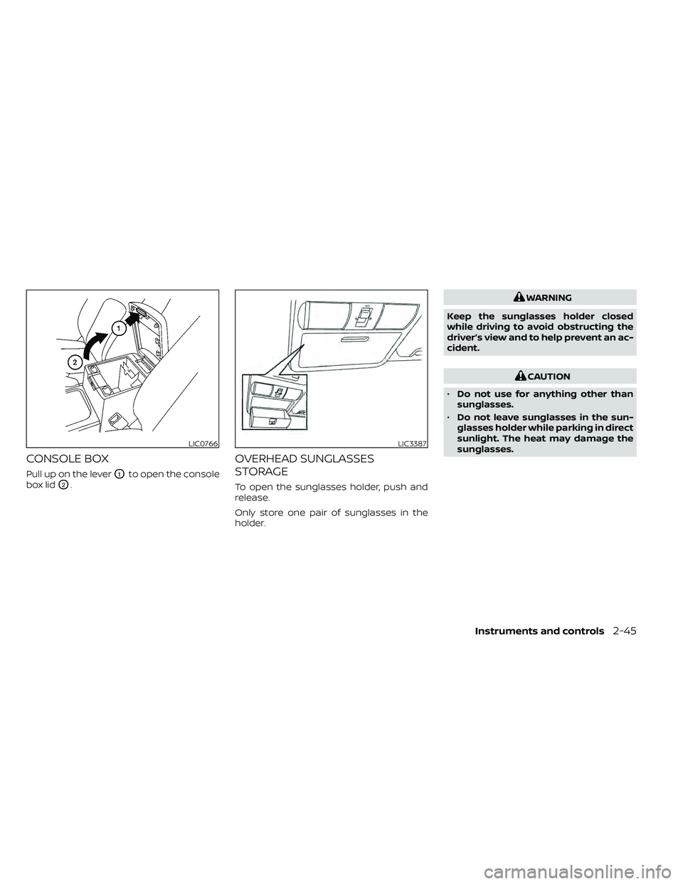 NISSAN FRONTIER 2021  Owners Manual CONSOLE BOX
Pull up on the leverO1to open the console
box lid
O2.
OVERHEAD SUNGLASSES
STORAGE
To open the sunglasses holder, push and
release.
Only store one pair of sunglasses in the
holder.
CAUTION
