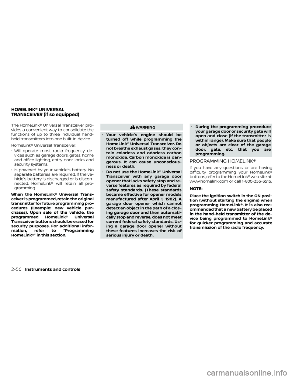 NISSAN FRONTIER 2021 Owners Manual The HomeLink® Universal Transceiver pro-
vides a convenient way to consolidate the
functions of up to three individual hand-
held transmitters into one built-in device.
HomeLink® Universal Transceiv NISSAN FRONTIER 2021 Owners Manual The HomeLink® Universal Transceiver pro-
vides a convenient way to consolidate the
functions of up to three individual hand-
held transmitters into one built-in device.
HomeLink® Universal Transceiv
