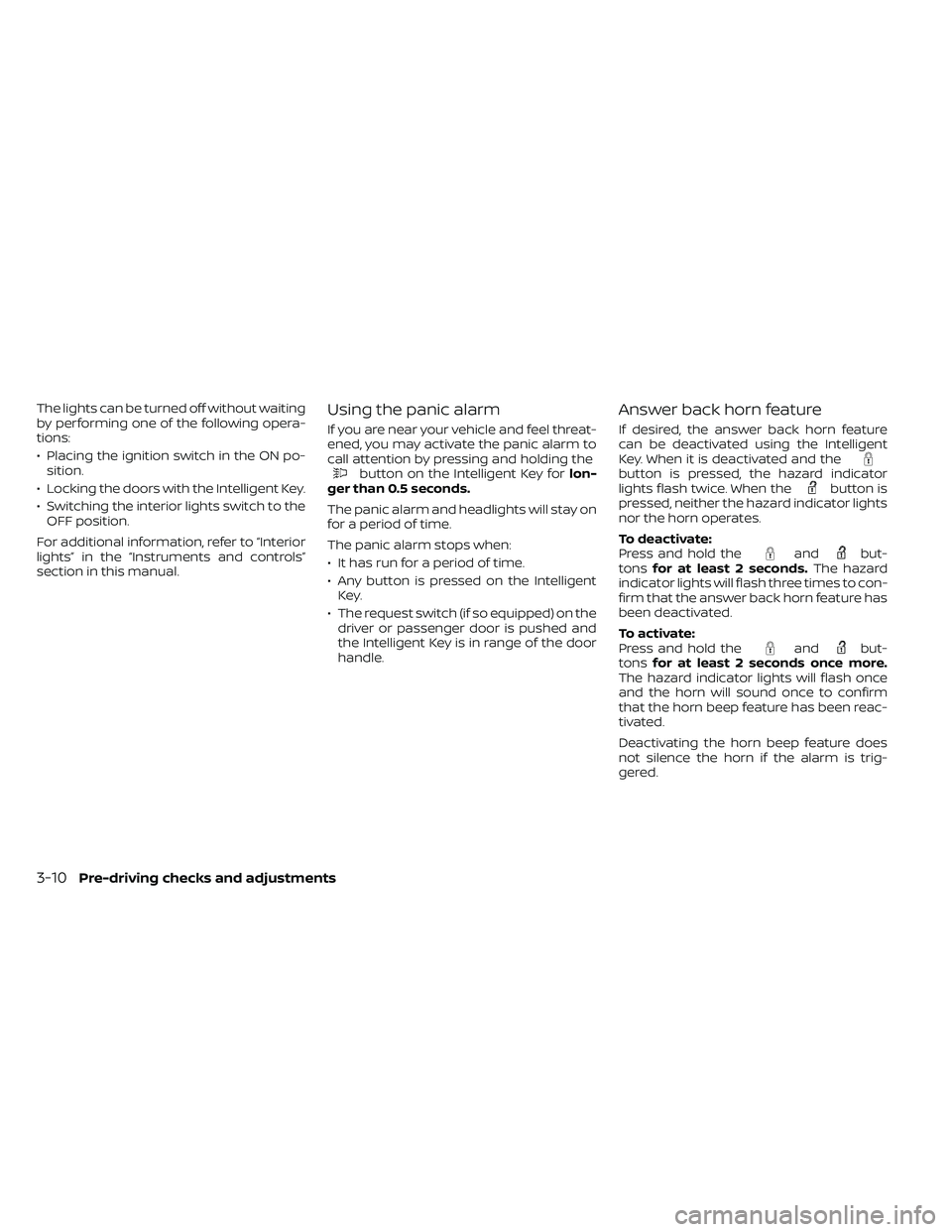 NISSAN FRONTIER 2021  Owners Manual The lights can be turned off without waiting
by performing one of the following opera-
tions:
• Placing the ignition switch in the ON po-sition.
• Locking the doors with the Intelligent Key.
• S
