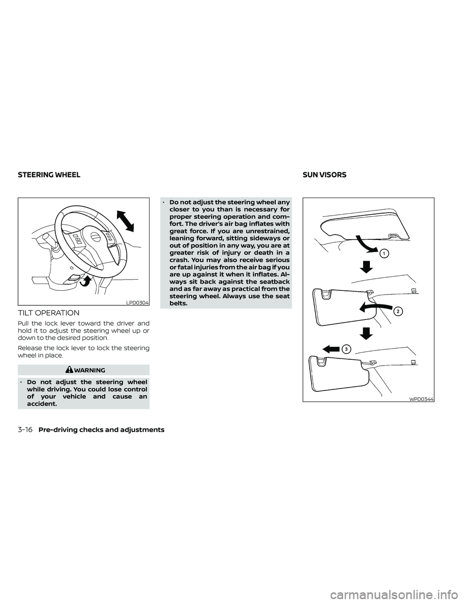 NISSAN FRONTIER 2021 User Guide TILT OPERATION
Pull the lock lever toward the driver and
hold it to adjust the steering wheel up or
down to the desired position.
Release the lock lever to lock the steering
wheel in place.
WPD0344
ST