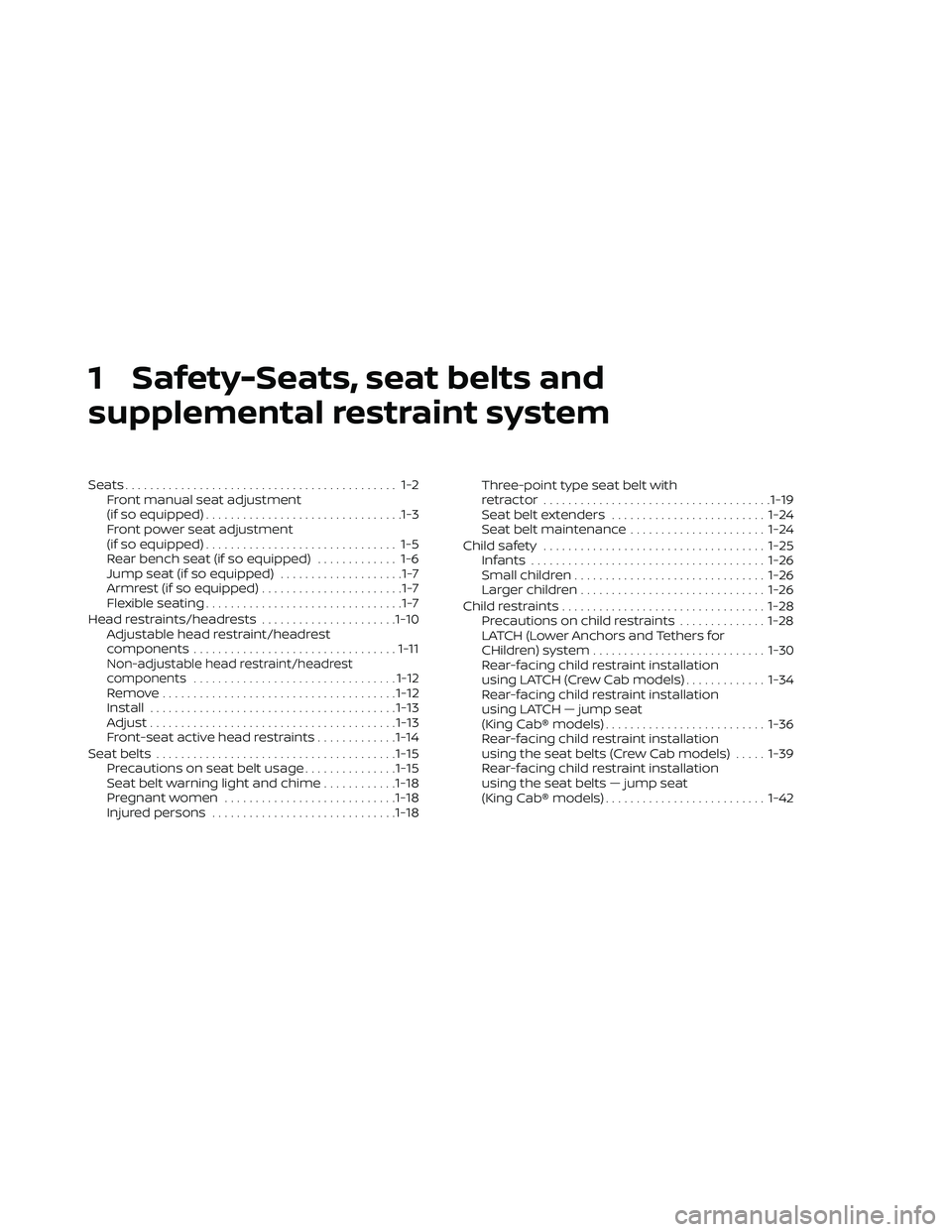 NISSAN FRONTIER 2021 Owners Manual 1 Safety-Seats, seat belts and
supplemental restraint system
Seats............................................ 1-2Front manual seat adjustment
(if so equipped) ................................1-3
Fron NISSAN FRONTIER 2021 Owners Manual 1 Safety-Seats, seat belts and
supplemental restraint system
Seats............................................ 1-2Front manual seat adjustment
(if so equipped) ................................1-3
Fron