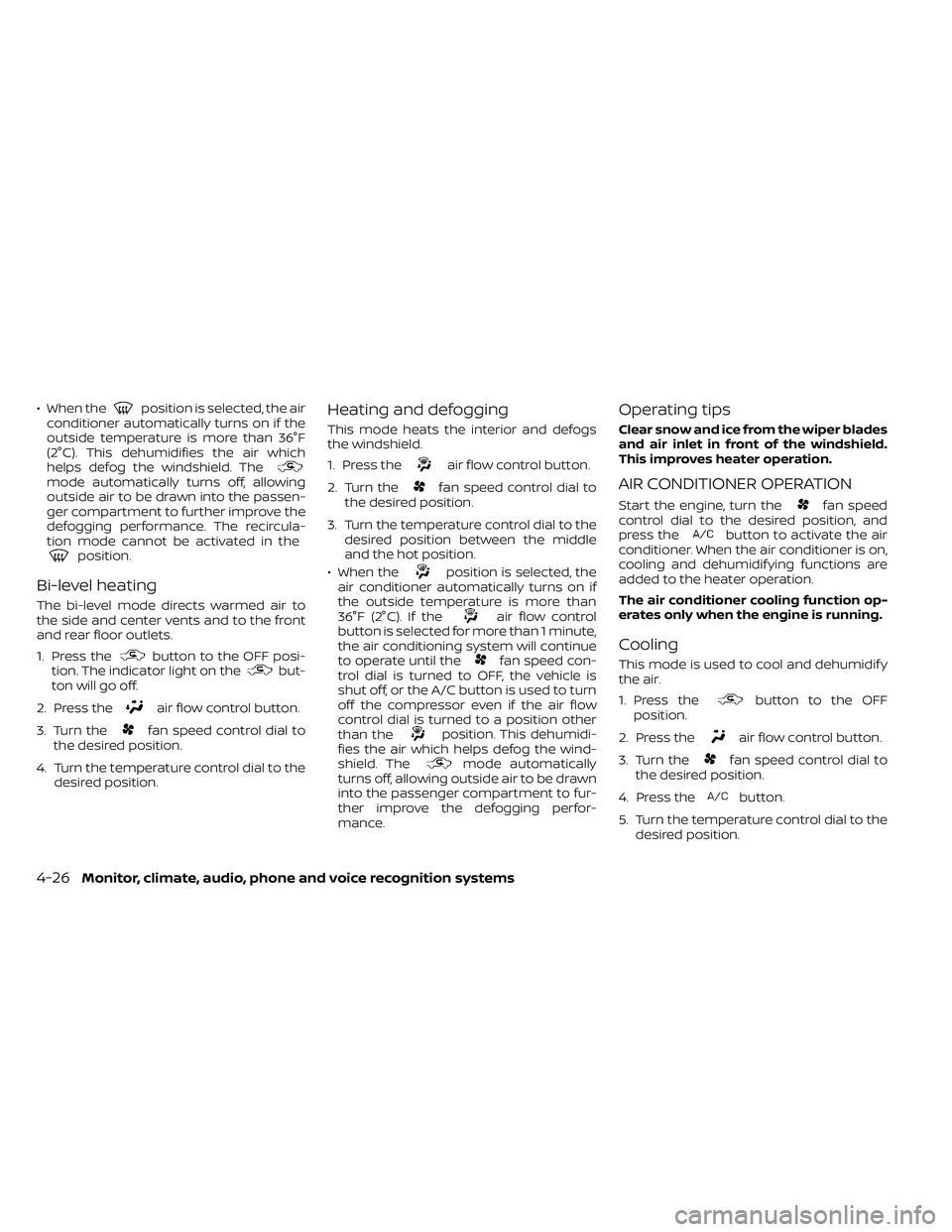 NISSAN FRONTIER 2021  Owners Manual • When theposition is selected, the air
conditioner automatically turns on if the
outside temperature is more than 36°F
(2°C). This dehumidifies the air which
helps defog the windshield. The
mode 