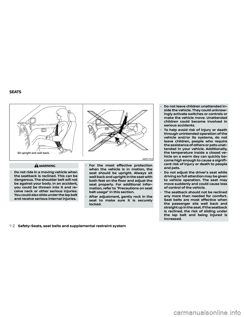 NISSAN FRONTIER 2021  Owners Manual WARNING
• Do not ride in a moving vehicle when
the seatback is reclined. This can be
dangerous. The shoulder belt will not
be against your body. In an accident,
you could be thrown into it and re-
c