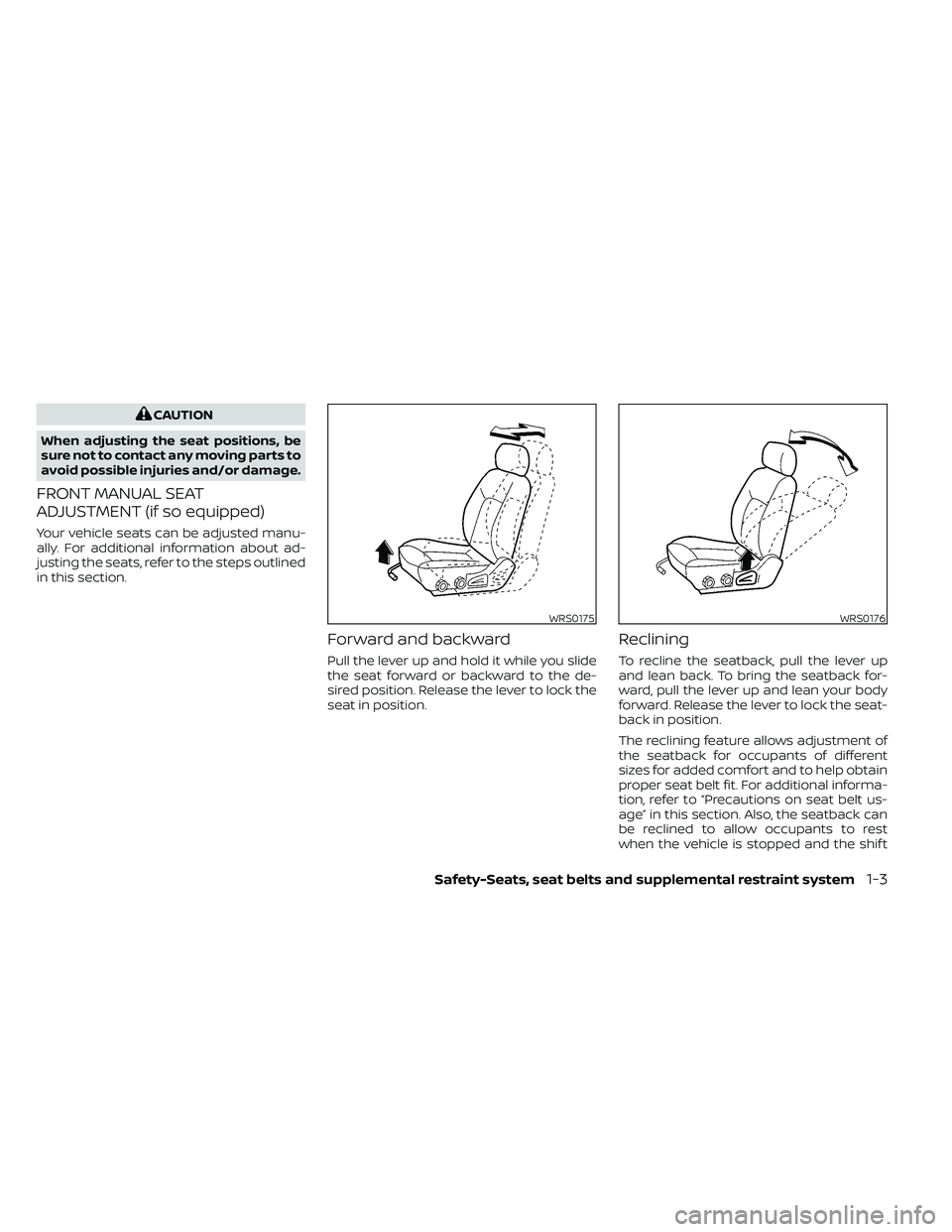 NISSAN FRONTIER 2021 Owners Manual CAUTION
When adjusting the seat positions, be
sure not to contact any moving parts to
avoid possible injuries and/or damage.
FRONT MANUAL SEAT
ADJUSTMENT (if so equipped)
Your vehicle seats can be adj NISSAN FRONTIER 2021 Owners Manual CAUTION
When adjusting the seat positions, be
sure not to contact any moving parts to
avoid possible injuries and/or damage.
FRONT MANUAL SEAT
ADJUSTMENT (if so equipped)
Your vehicle seats can be adj