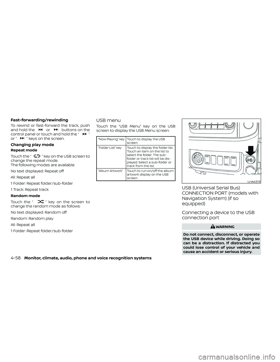 NISSAN FRONTIER 2021  Owners Manual Fast-forwarding/rewinding
To rewind or fast-forward the track, push
and hold theorbuttons on the
control panel or touch and hold the “”
or “” keys on the screen.
Changing play mode
Repeat mode