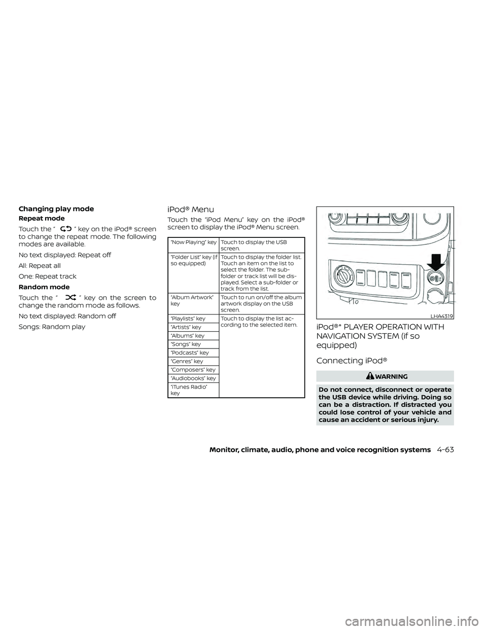 NISSAN FRONTIER 2021  Owners Manual Changing play mode
Repeat mode
Touch the “
” key on the iPod® screen
to change the repeat mode. The following
modes are available.
No text displayed: Repeat off
All: Repeat all
One: Repeat track
