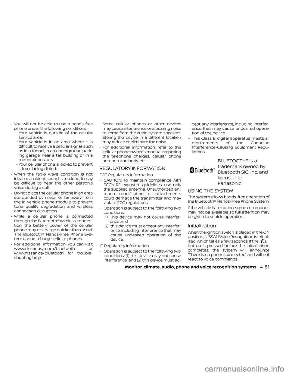 NISSAN FRONTIER 2021  Owners Manual • You will not be able to use a hands-freephone under the following conditions:– Your vehicle is outside of the cellular service area.
– Your vehicle is in an area where it is difficult to recei