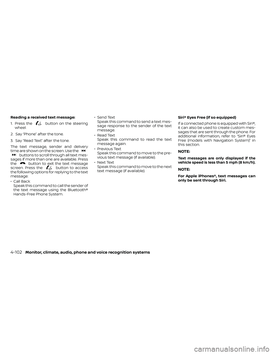 NISSAN FRONTIER 2021 Owners Guide Reading a received text message:
1. Press the
button on the steering
wheel.
2. Say “Phone” af ter the tone.
3. Say “Read Text” af ter the tone.
The text message, sender and delivery
time are s