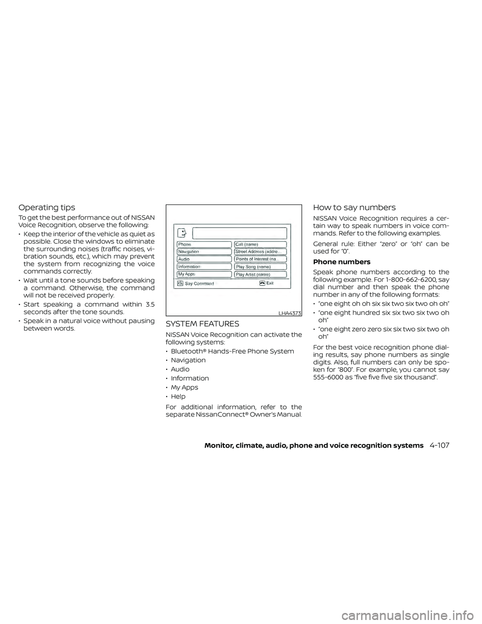 NISSAN FRONTIER 2021  Owners Manual Operating tips
To get the best performance out of NISSAN
Voice Recognition, observe the following:
• Keep the interior of the vehicle as quiet aspossible. Close the windows to eliminate
the surround