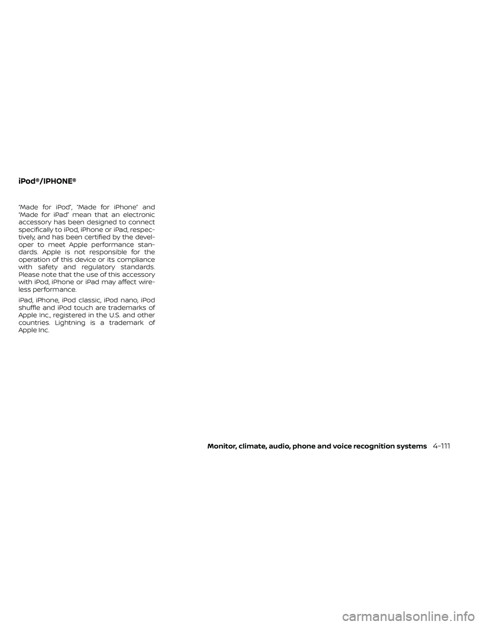 NISSAN FRONTIER 2021  Owners Manual “Made for iPod”, “Made for iPhone” and
“Made for iPad” mean that an electronic
accessory has been designed to connect
specifically to iPod, iPhone or iPad, respec-
tively, and has been cer