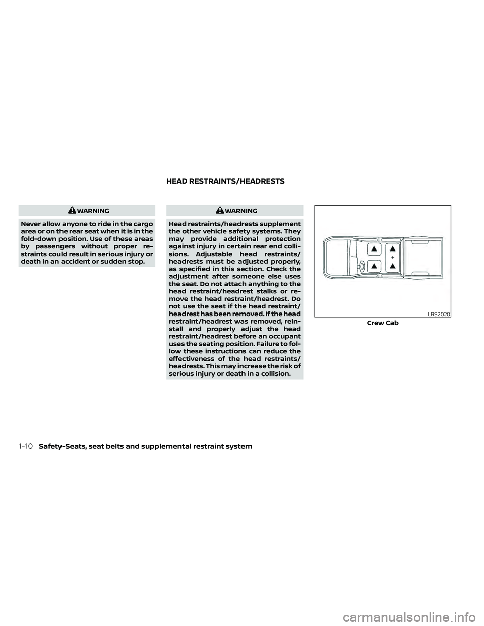 NISSAN FRONTIER 2021 User Guide WARNING
Never allow anyone to ride in the cargo
area or on the rear seat when it is in the
fold-down position. Use of these areas
by passengers without proper re-
straints could result in serious inju