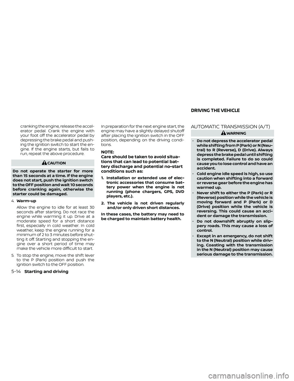 NISSAN FRONTIER 2021  Owners Manual cranking the engine, release the accel-
erator pedal. Crank the engine with
your foot off the accelerator pedal by
depressing the brake pedal and push-
ing the ignition switch to start the en-
gine. I