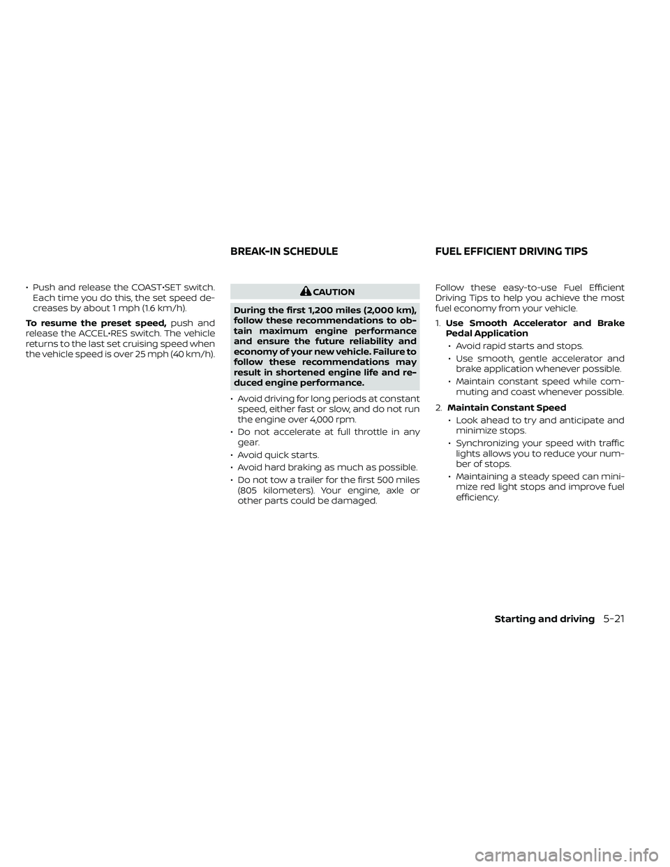 NISSAN FRONTIER 2021  Owners Manual • Push and release the COAST•SET switch.Each time you do this, the set speed de-
creases by about 1 mph (1.6 km/h).
To resume the preset speed, push and
release the ACCEL•RES switch. The vehicle