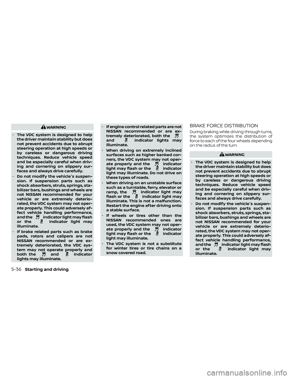NISSAN FRONTIER 2021 Owners Manual WARNING
• The VDC system is designed to help
the driver maintain stability but does
not prevent accidents due to abrupt
steering operation at high speeds or
by careless or dangerous driving
techniqu NISSAN FRONTIER 2021 Owners Manual WARNING
• The VDC system is designed to help
the driver maintain stability but does
not prevent accidents due to abrupt
steering operation at high speeds or
by careless or dangerous driving
techniqu