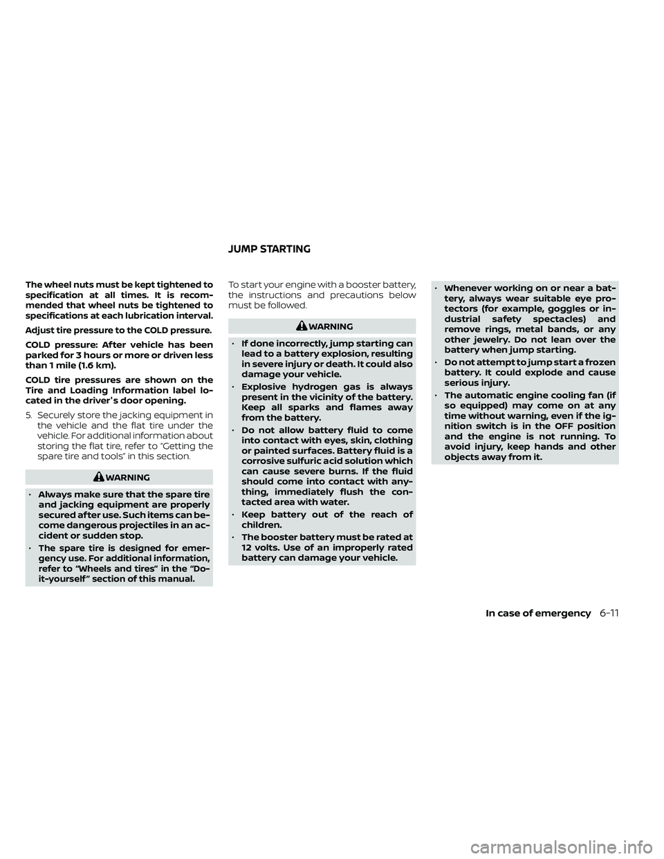 NISSAN FRONTIER 2021  Owners Manual The wheel nuts must be kept tightened to
specification at all times. It is recom-
mended that wheel nuts be tightened to
specifications at each lubrication interval.
Adjust tire pressure to the COLD p