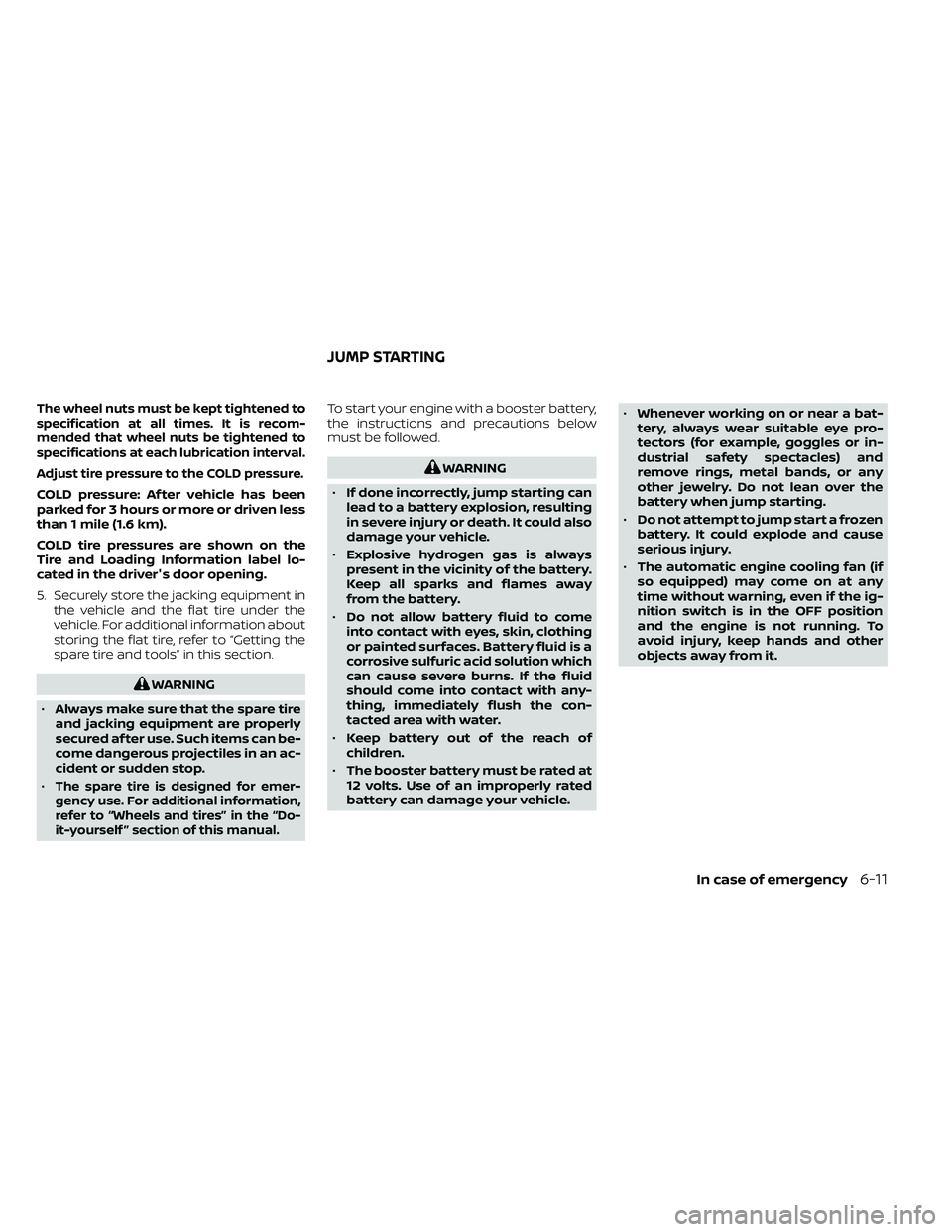 NISSAN FRONTIER 2021  Owners Manual The wheel nuts must be kept tightened to
specification at all times. It is recom-
mended that wheel nuts be tightened to
specifications at each lubrication interval.
Adjust tire pressure to the COLD p