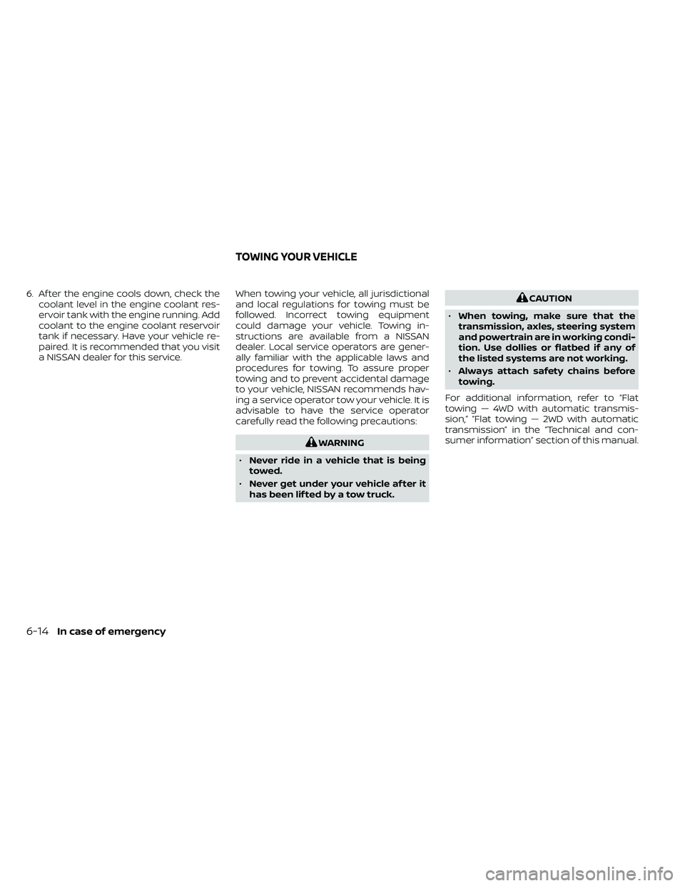 NISSAN FRONTIER 2021 Service Manual 6. Af ter the engine cools down, check thecoolant level in the engine coolant res-
ervoir tank with the engine running. Add
coolant to the engine coolant reservoir
tank if necessary. Have your vehicle