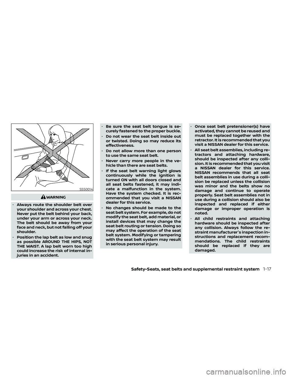 NISSAN FRONTIER 2021 Owners Manual WARNING
• Always route the shoulder belt over
your shoulder and across your chest.
Never put the belt behind your back,
under your arm or across your neck.
The belt should be away from your
face and NISSAN FRONTIER 2021 Owners Manual WARNING
• Always route the shoulder belt over
your shoulder and across your chest.
Never put the belt behind your back,
under your arm or across your neck.
The belt should be away from your
face and