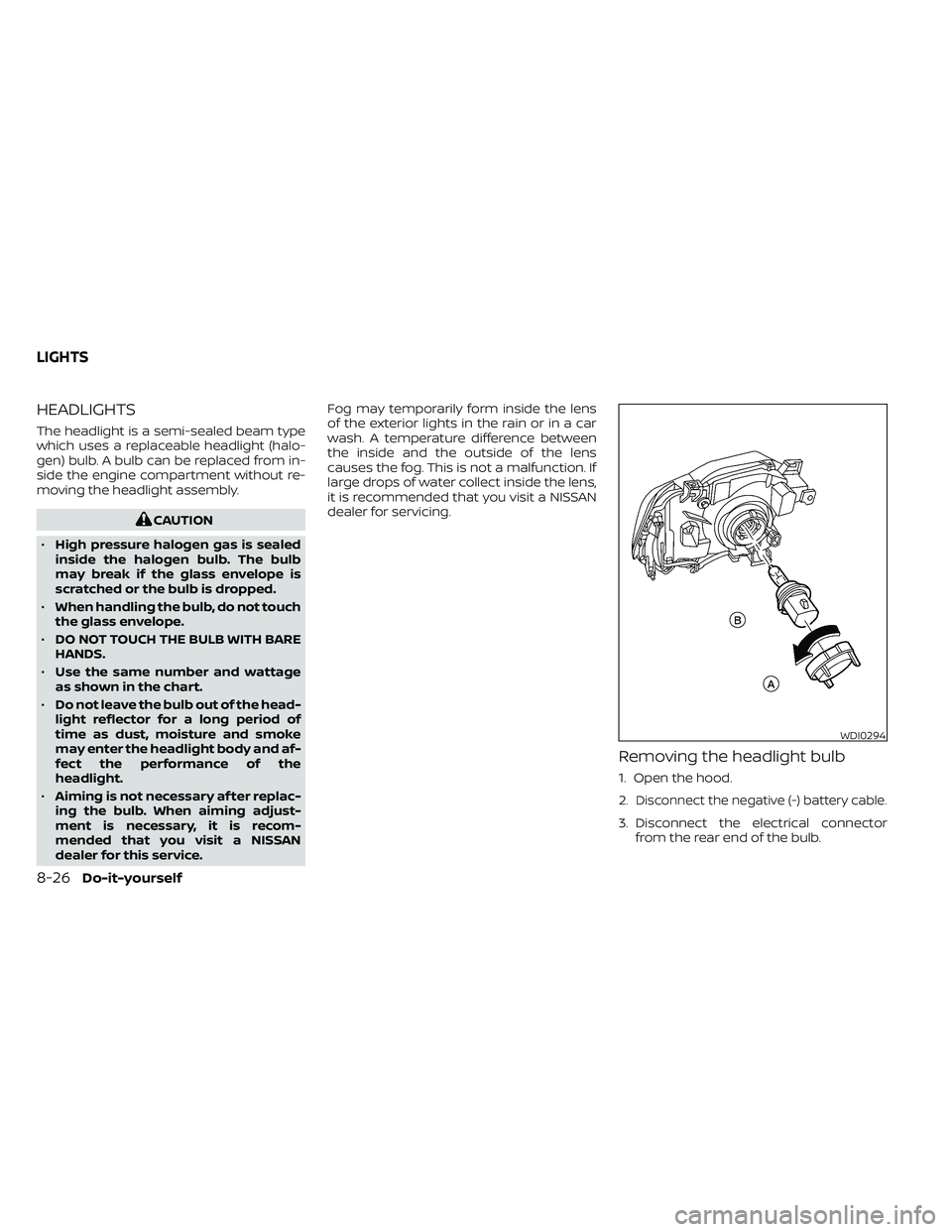 NISSAN FRONTIER 2021  Owners Manual HEADLIGHTS
The headlight is a semi-sealed beam type
which uses a replaceable headlight (halo-
gen) bulb. A bulb can be replaced from in-
side the engine compartment without re-
moving the headlight as