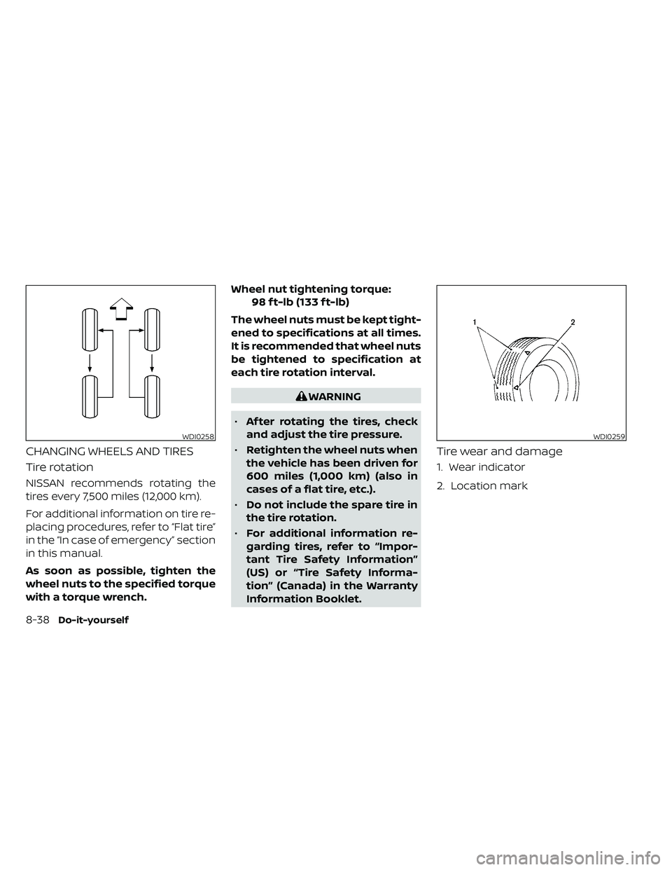 NISSAN FRONTIER 2021  Owners Manual CHANGING WHEELS AND TIRES
Tire rotation
NISSAN recommends rotating the
tires every 7,500 miles (12,000 km).
For additional information on tire re-
placing procedures, refer to “Flat tire”
in the 