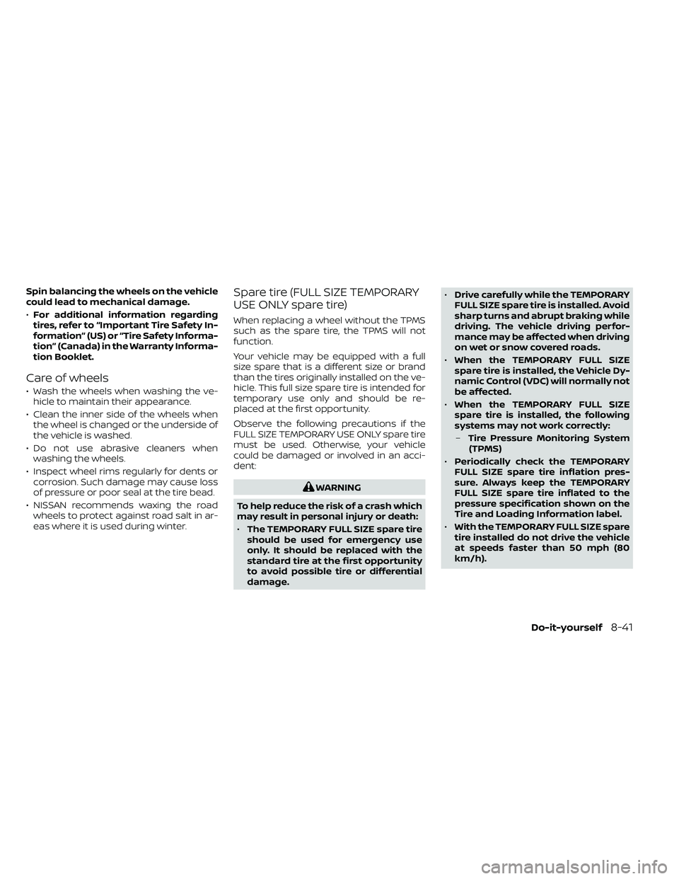 NISSAN FRONTIER 2021  Owners Manual Spin balancing the wheels on the vehicle
could lead to mechanical damage.
•For additional information regarding
tires, refer to “Important Tire Safety In-
formation” (US) or “Tire Safety Infor