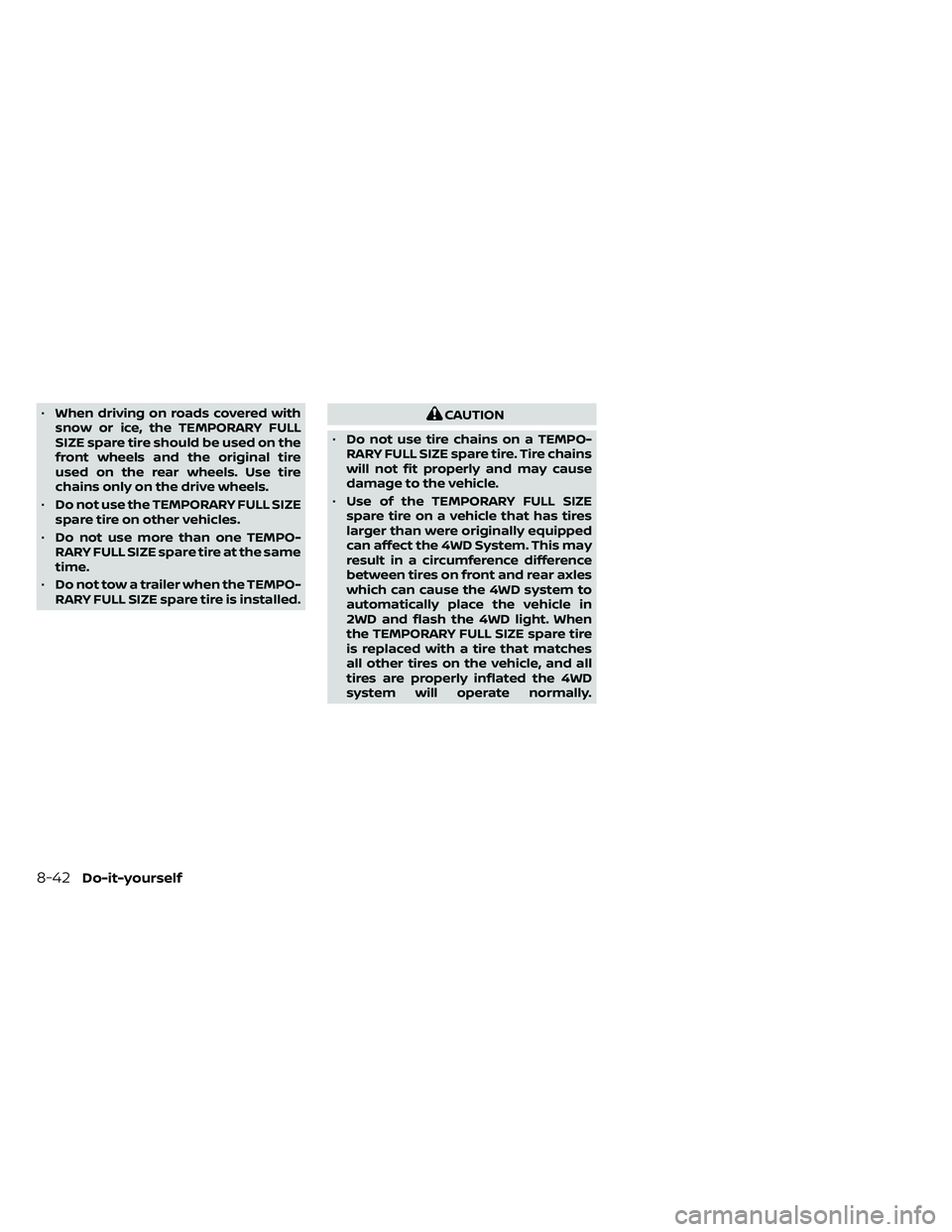 NISSAN FRONTIER 2021 Owners Manual •When driving on roads covered with
snow or ice, the TEMPORARY FULL
SIZE spare tire should be used on the
front wheels and the original tire
used on the rear wheels. Use tire
chains only on the driv NISSAN FRONTIER 2021 Owners Manual •When driving on roads covered with
snow or ice, the TEMPORARY FULL
SIZE spare tire should be used on the
front wheels and the original tire
used on the rear wheels. Use tire
chains only on the driv