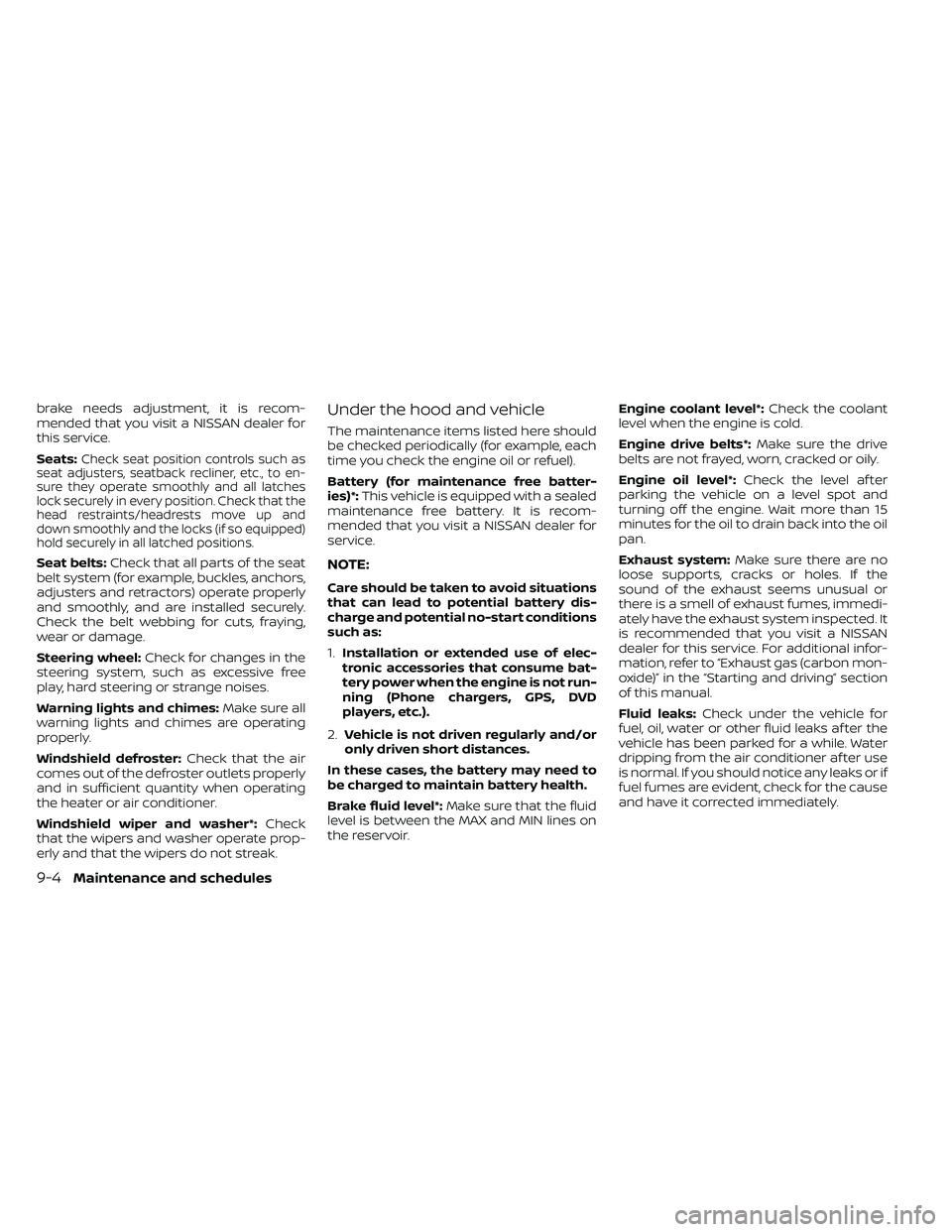 NISSAN FRONTIER 2021  Owners Manual brake needs adjustment, it is recom-
mended that you visit a NISSAN dealer for
this service.
Seats:
Check seat position controls such as
seat adjusters, seatback recliner, etc., to en-
sure they opera