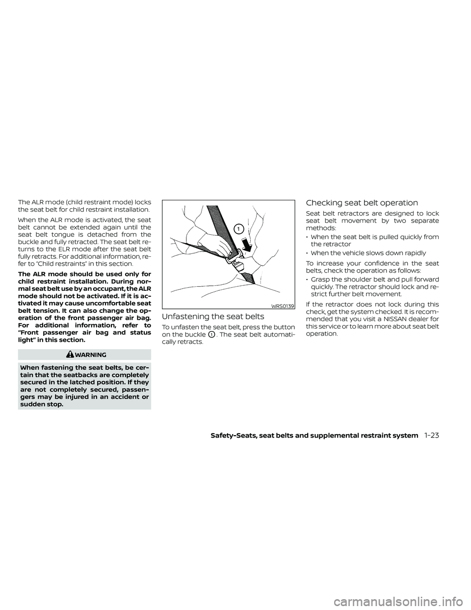 NISSAN FRONTIER 2021  Owners Manual The ALR mode (child restraint mode) locks
the seat belt for child restraint installation.
When the ALR mode is activated, the seat
belt cannot be extended again until the
seat belt tongue is detached 