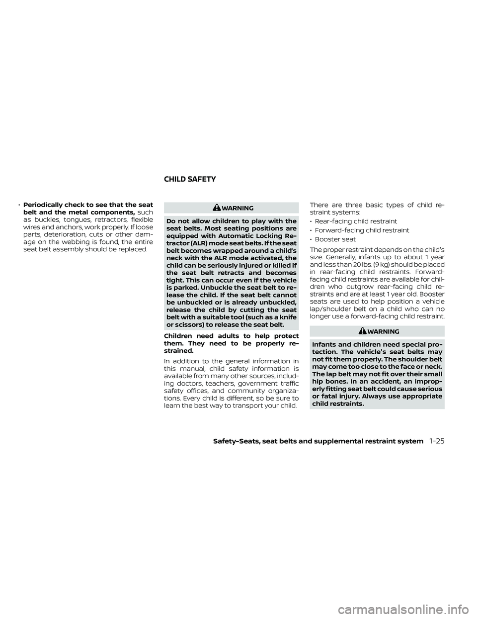 NISSAN FRONTIER 2021 Service Manual •Periodically check to see that the seat
belt and the metal components, such
as buckles, tongues, retractors, flexible
wires and anchors, work properly. If loose
parts, deterioration, cuts or other 