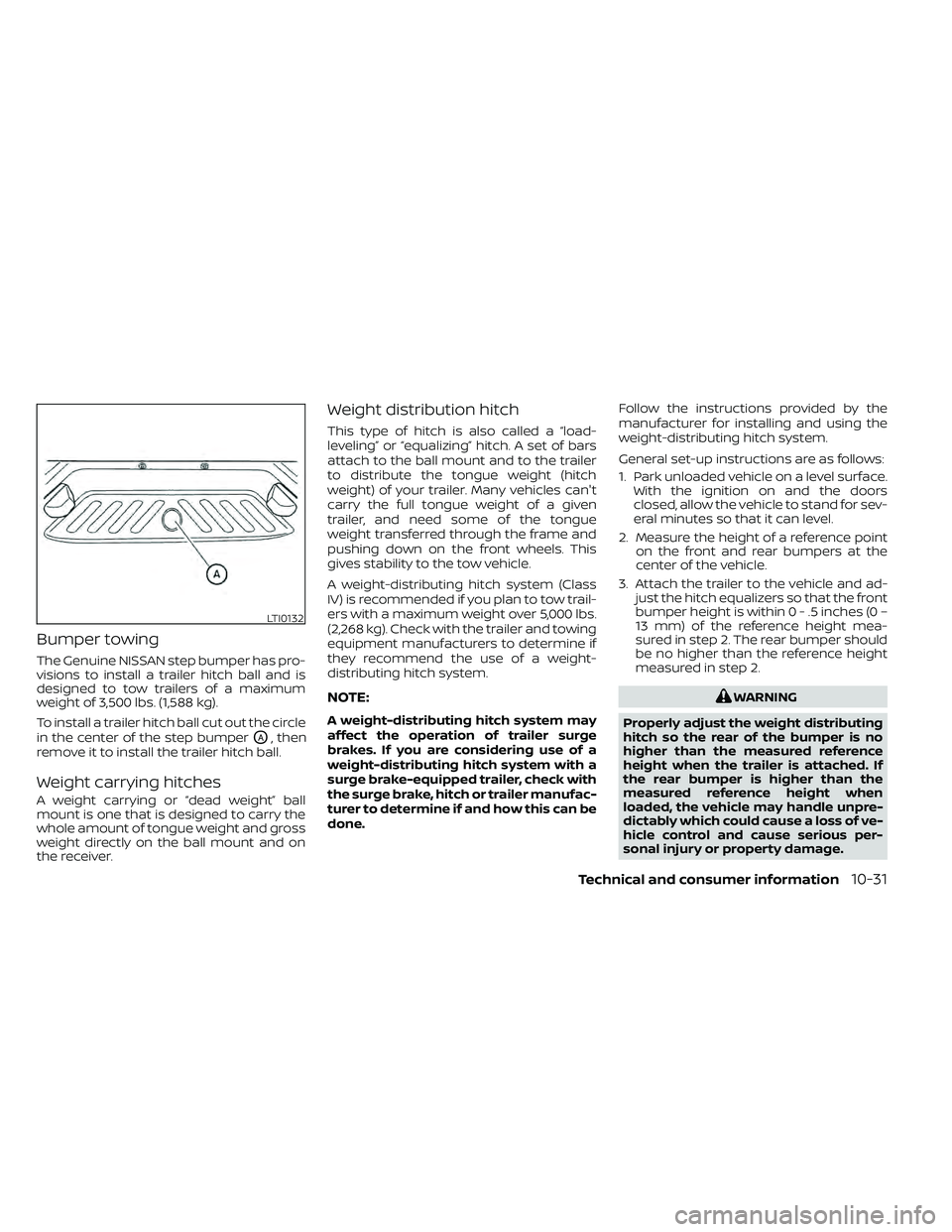 NISSAN FRONTIER 2021  Owners Manual Bumper towing
The Genuine NISSAN step bumper has pro-
visions to install a trailer hitch ball and is
designed to tow trailers of a maximum
weight of 3,500 lbs. (1,588 kg).
To install a trailer hitch b