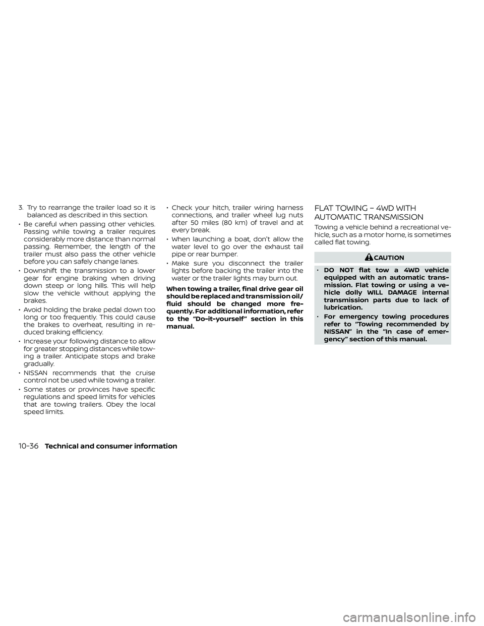 NISSAN FRONTIER 2021  Owners Manual 3. Try to rearrange the trailer load so it isbalanced as described in this section.
• Be careful when passing other vehicles. Passing while towing a trailer requires
considerably more distance than 