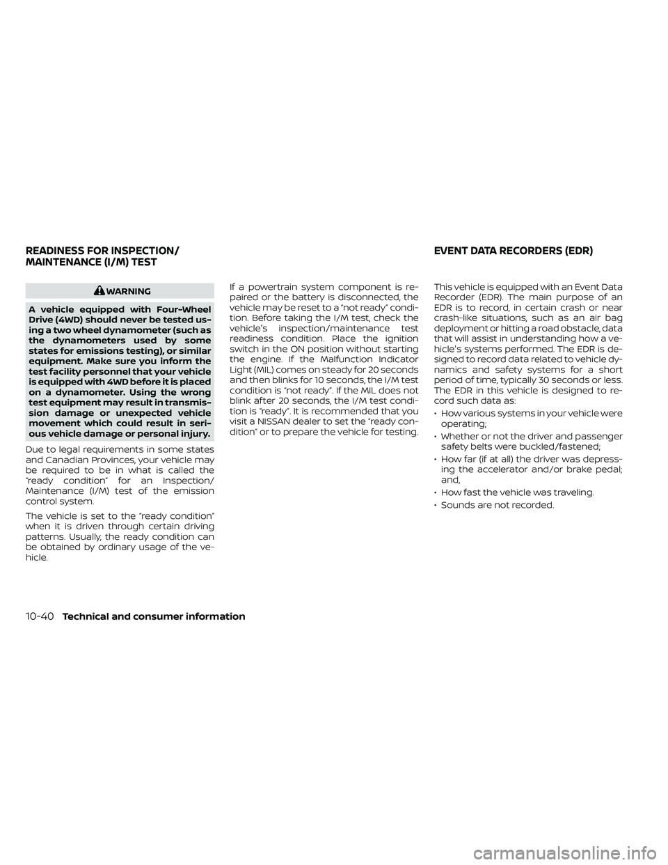 NISSAN FRONTIER 2021  Owners Manual WARNING
A vehicle equipped with Four-Wheel
Drive (4WD) should never be tested us-
ing a two wheel dynamometer (such as
the dynamometers used by some
states for emissions testing), or similar
equipment