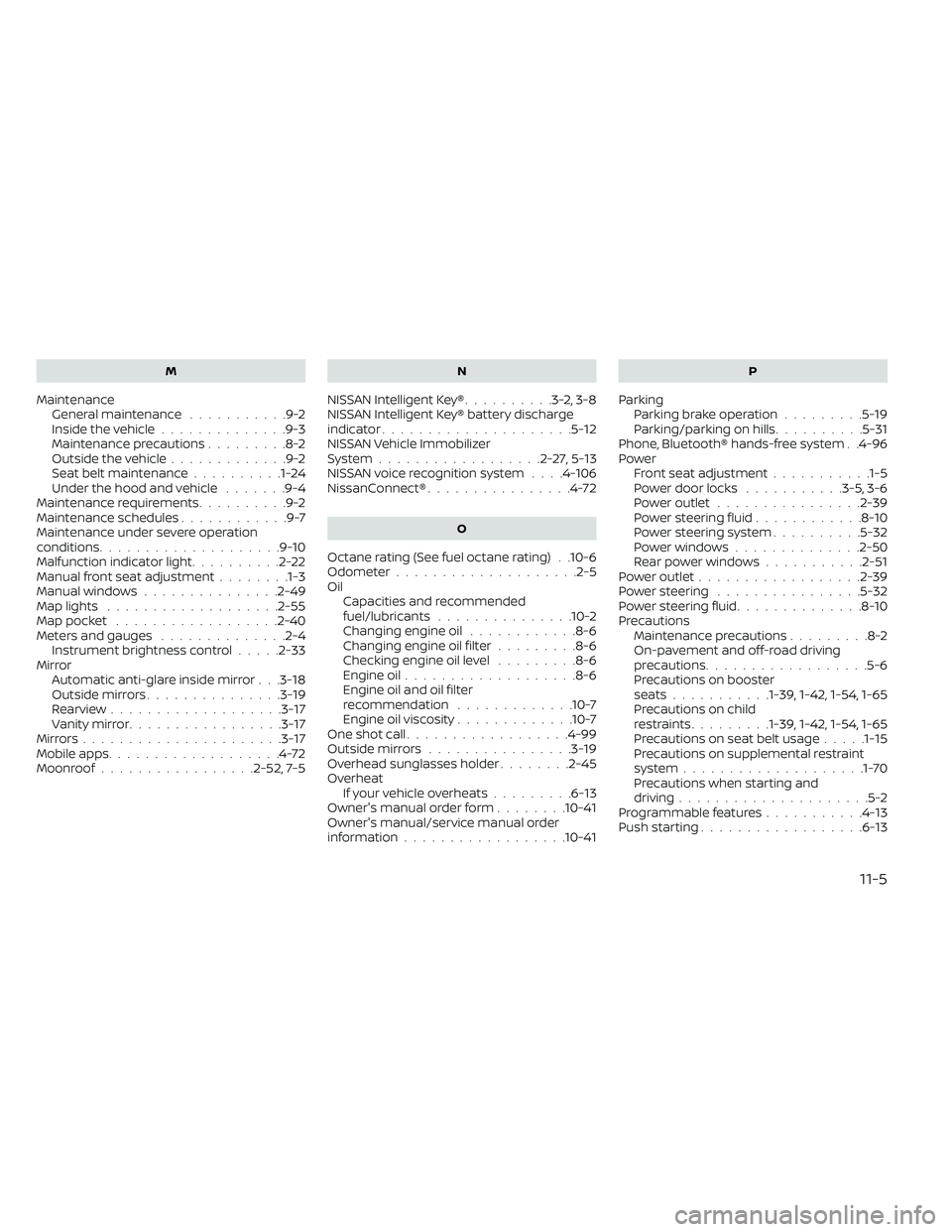 NISSAN FRONTIER 2021 Repair Manual M
MaintenanceGeneral maintenance...........9-2Inside the vehicle..............9-3Maintenance precautions.........8-2Outside the vehicle.............9-2Seat belt maintenance..........1-24Under the hood