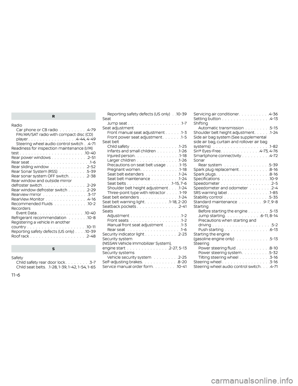 NISSAN FRONTIER 2021 Repair Manual R
RadioCar phone or CB radio..........4-79FM/AM/SAT radio with compact disc (CD)
player................ .4-44, 4-49Steering wheel audio control switch. .4-71Readiness for inspection maintenance (I/M)
