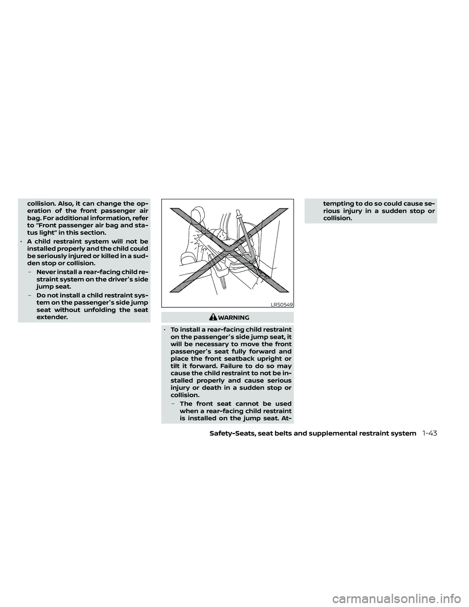 NISSAN FRONTIER 2021 User Guide collision. Also, it can change the op-
eration of the front passenger air
bag. For additional information, refer
to “Front passenger air bag and sta-
tus light” in this section.
• A child restra