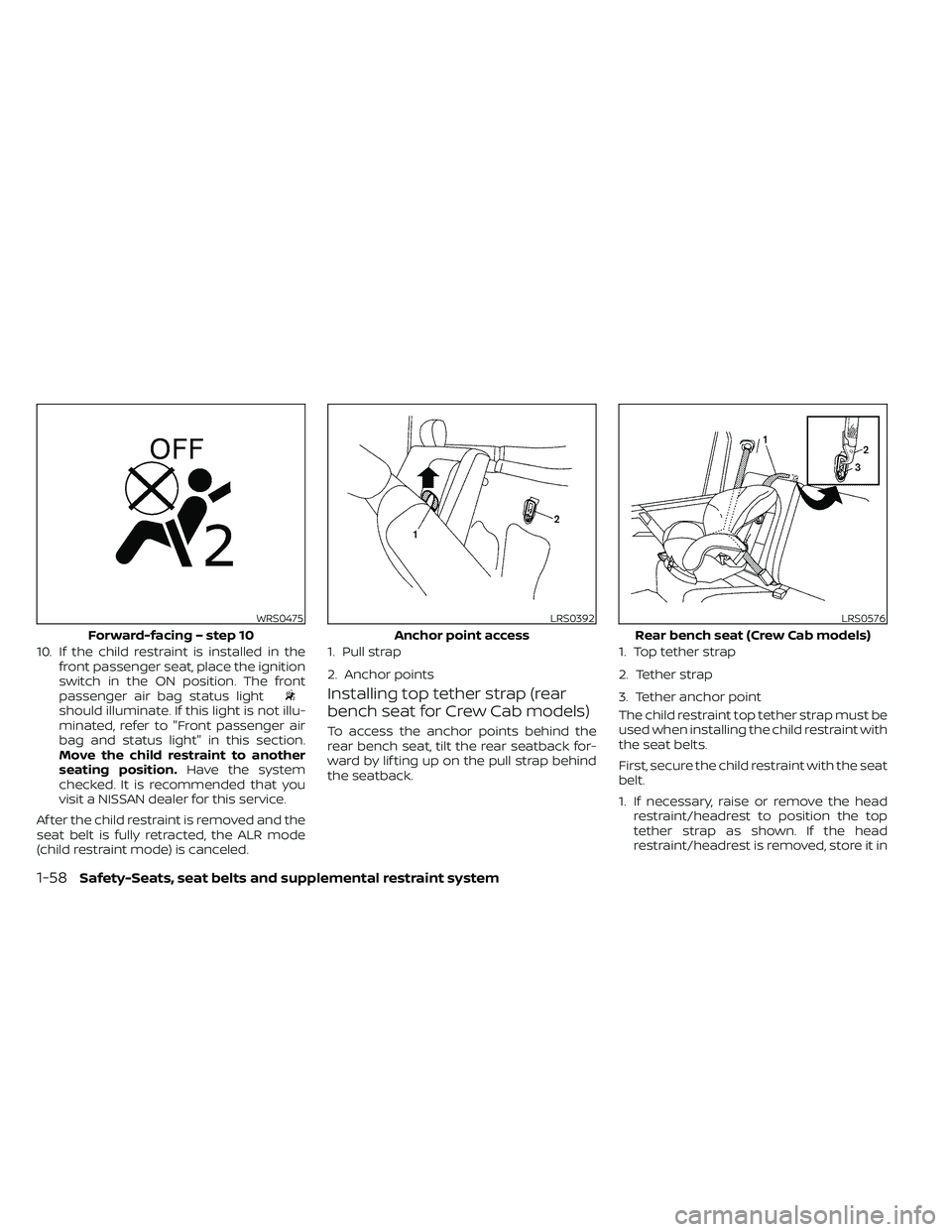 NISSAN FRONTIER 2021  Owners Manual 10. If the child restraint is installed in thefront passenger seat, place the ignition
switch in the ON position. The front
passenger air bag status light
should illuminate. If this light is not illu-
