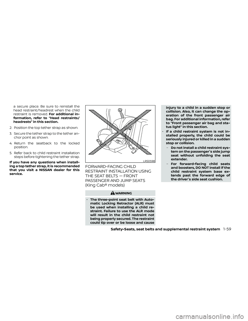 NISSAN FRONTIER 2021  Owners Manual a secure place. Be sure to reinstall the
head restraint/headrest when the child
restraint is removed.For additional in-
formation, refer to “Head restraints/
headrests” in this section.
2. Positio