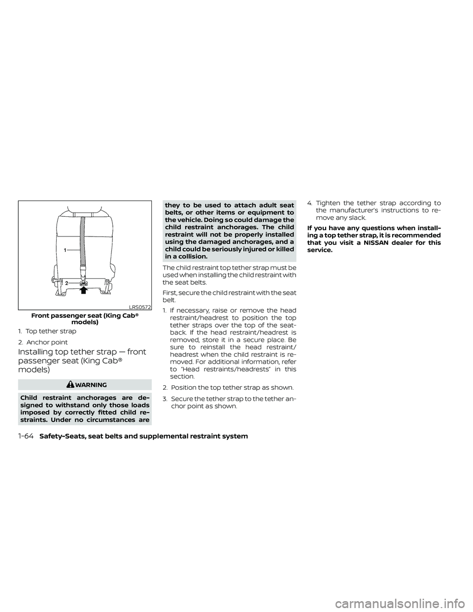 NISSAN FRONTIER 2021 Manual Online Installing top tether strap — front
passenger seat (King Cab®
models)
1-64Safety-Seats, seat belts and supplemental restraint system NISSAN FRONTIER 2021 Manual Online Installing top tether strap — front
passenger seat (King Cab®
models)
1-64Safety-Seats, seat belts and supplemental restraint system