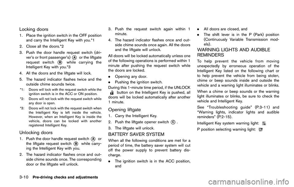 NISSAN JUKE 2018  Owners Manual SAA1232
Be sure not to put anything on top of the
photo sensor
*1located on the top of the
instrument panel. The photo sensor con-
trols the autolight; if it is covered, the
photo sensor reacts as if 