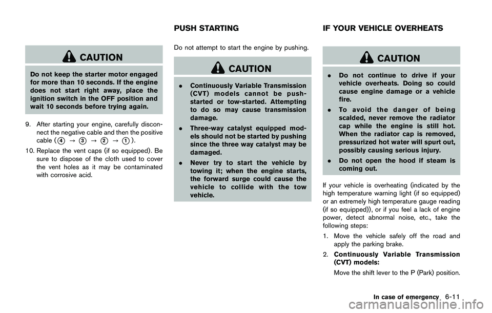 NISSAN JUKE 2018  Owners Manual PRECAUTIONS ON CRUISE CON-
TROL
.If the cruise control system malfunctions, it
will cancel automatically. The CRUISE in-
dicator light on the meter panel will then
blink to warn the driver.
. If the e