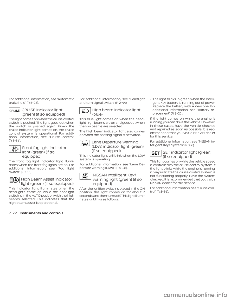 NISSAN KICKS 2023 Owners Manual For additional information, see “Automatic
brake hold” (P. 5-25).
CRUISE indicator light
(green) (if so equipped)
The light comes on when the cruise control
switch is pushed. The light goes out wh NISSAN KICKS 2023 Owners Manual For additional information, see “Automatic
brake hold” (P. 5-25).
CRUISE indicator light
(green) (if so equipped)
The light comes on when the cruise control
switch is pushed. The light goes out wh