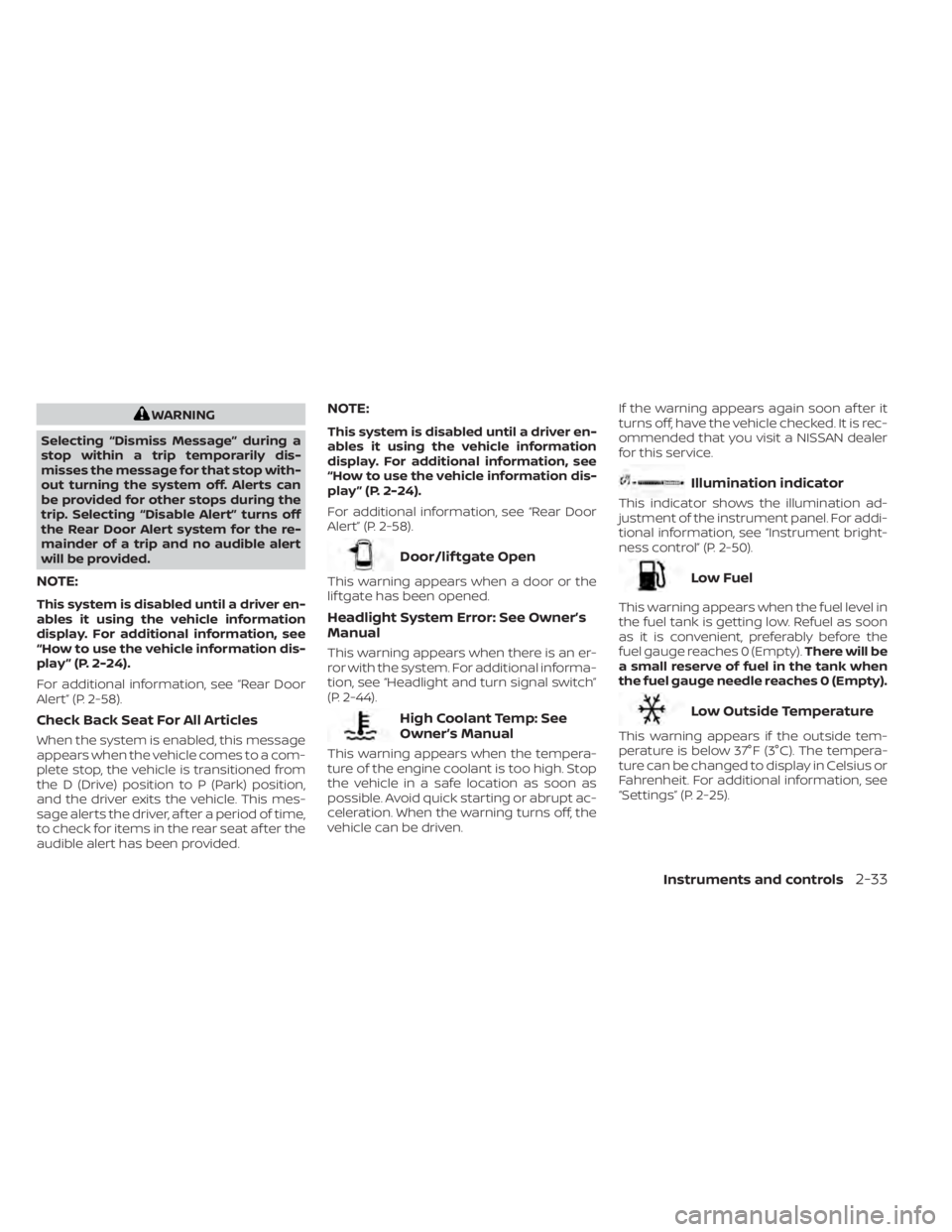 NISSAN KICKS 2023  Owners Manual WARNING
Selecting “Dismiss Message” during a
stop within a trip temporarily dis-
misses the message for that stop with-
out turning the system off. Alerts can
be provided for other stops during th