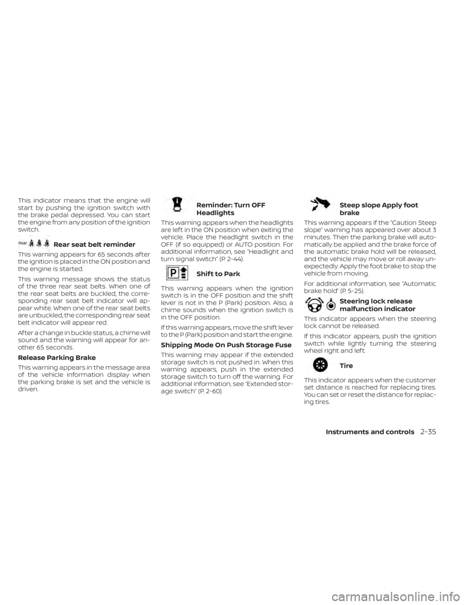 NISSAN KICKS 2023  Owners Manual This indicator means that the engine will
start by pushing the ignition switch with
the brake pedal depressed. You can start
the engine from any position of the ignition
switch.
Rear seat belt reminde