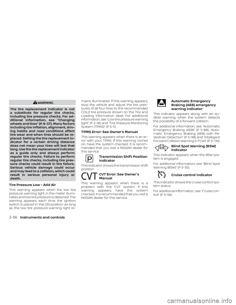 NISSAN KICKS 2023  Owners Manual WARNING
The tire replacement indicator is not
a substitute for regular tire checks,
including tire pressure checks. For ad-
ditional information, see “Changing
wheels and tires” (P. 8-37). Many fa