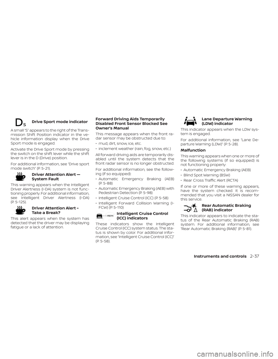 NISSAN KICKS 2023  Owners Manual Drive Sport mode indicator
A small “S” appears to the right of the Trans-
mission Shif t Position indicator in the ve-
hicle information display when the Drive
Sport mode is engaged.
Activate the 