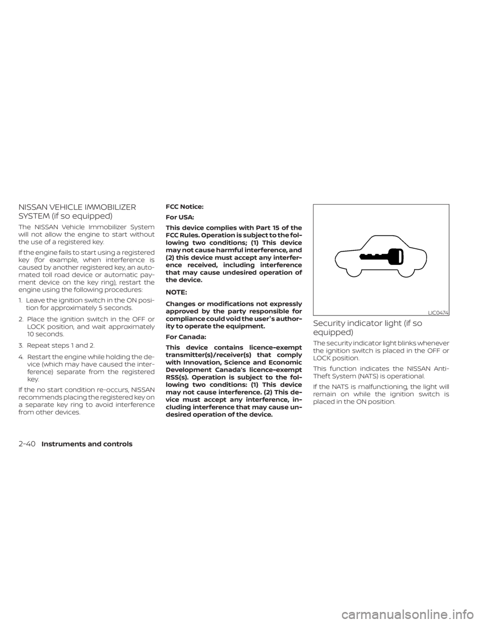 NISSAN KICKS 2023  Owners Manual NISSAN VEHICLE IMMOBILIZER
SYSTEM (if so equipped)
The NISSAN Vehicle Immobilizer System
will not allow the engine to start without
the use of a registered key.
If the engine fails to start using a re